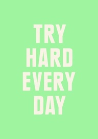 try hard every day